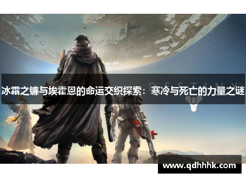 冰霜之镰与埃霍恩的命运交织探索:寒冷与死亡的力量之谜 冰霜之镰与埃霍恩的命运交织探索:寒冷与死亡的力量之谜